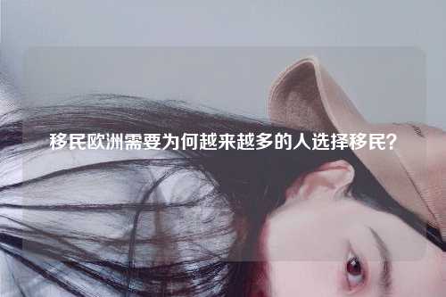 移民欧洲需要为何越来越多的人选择移民？